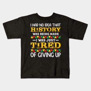 I had no idea that history was being made I was just tired of giving up, Black History Month Kids T-Shirt